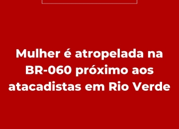 Mulher é atropelada na BR-060 próximo aos atacadistas em Rio Verde