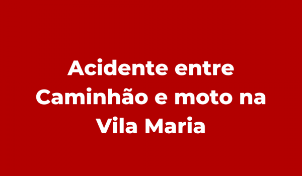 Acidente entre moto e caminhão na Vila Maria