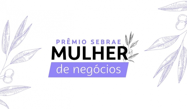 Inscrições abertas para prêmio Sebrae Mulher de Negócios, veja como participar